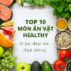 Gợi ý TOP 10 món ăn vặt healthy giúp bạn đẹp từ trong ra ngoài