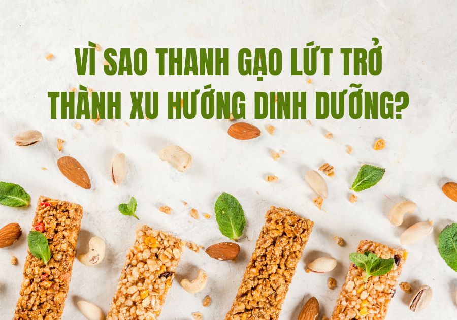 Vì sao thanh gạo lứt trở thành xu hướng dinh dưỡng?